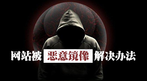 網(wǎng)站被惡意鏡像了怎么辦，網(wǎng)站被鏡像的危害？